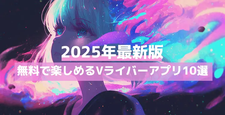 【2025年最新版】日本国内で無料で楽しめるVライバーアプリ10選